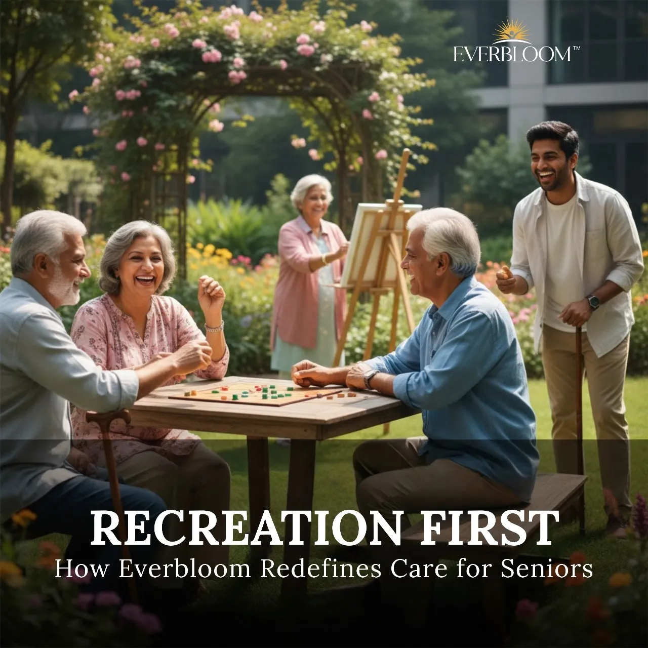 Recreation First: How Everbloom Redefines Care for Seniors